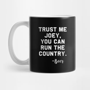 Trust me Joey, you can run the Country - Beer Mug